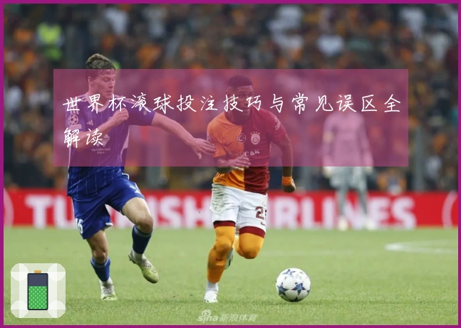 世界杯滚球投注技巧与常见误区全解读